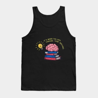 It's never too late to start chasing your dreams Tank Top